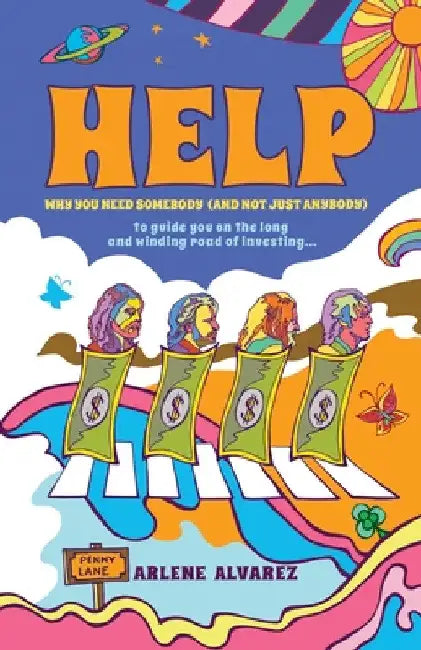 Help: Why You Need Somebody (And Not Just Anybody) to Guide You on the Long and Winding Road of Investing by Arlene Alvarez