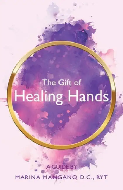 The Gift of Healing Hands: A Guide by Marina Mangano D. C. Ryt