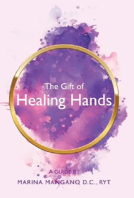 The Gift of Healing Hands: A Guide by Marina Mangano D. C. Ryt