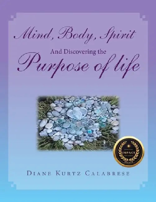 Mind, Body, Spirit And Discovering the Purpose of life by Diane Kurtz Calabrese