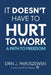 It Doesn't Have to Hurt to Work: A Path to Freedom by Erin J. Paruszewski