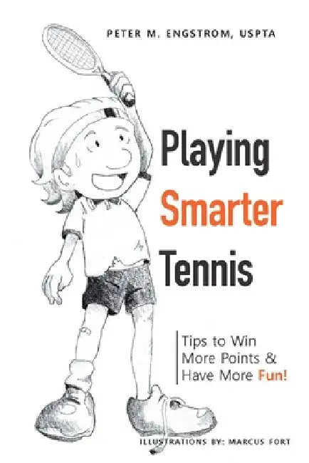 Playing Smarter Tennis: Tips to Win More Points & Have More Fun! by Peter M. Engstrom Uspta