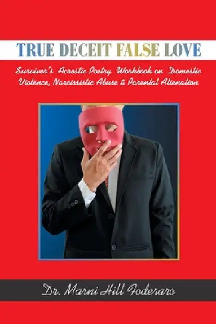 True Deceit False Love: Survivor's Acrostic Poetry Workbook on Domestic Violence, Narcissistic Abuse & Parental Alienation by Marni Hill Foderaro