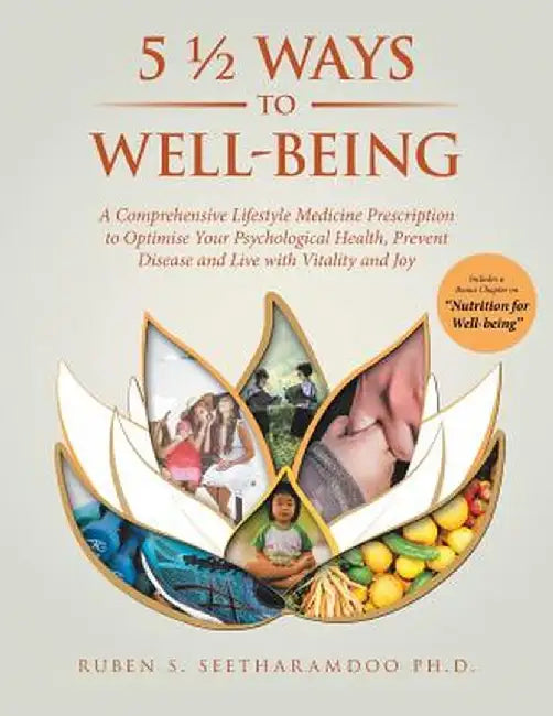 5 1/2 Ways to Well-Being: A Comprehensive Lifestyle Medicine Prescription to Optimise Your Psychological Health, Prevent Disease and Live with V by Ruben Seetharamdoo Phd