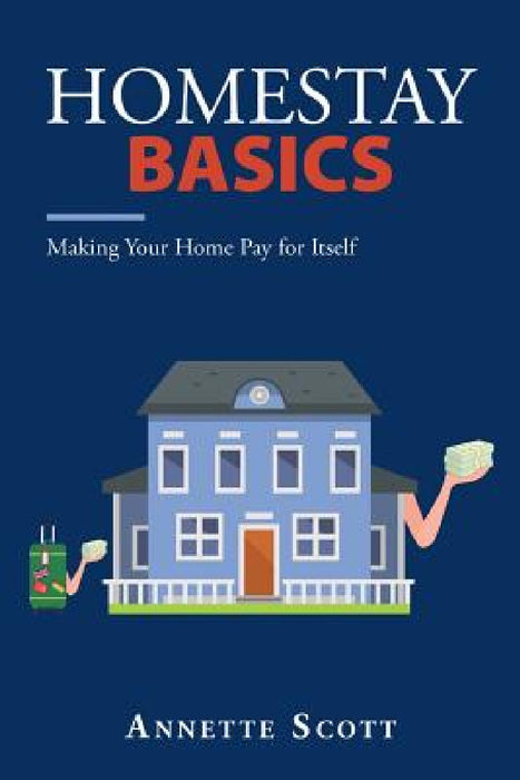 Homestay Basics: Making Your Home Pay for Itself by Annette Scott