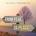 From Fear to Peace by Alexia Franklin