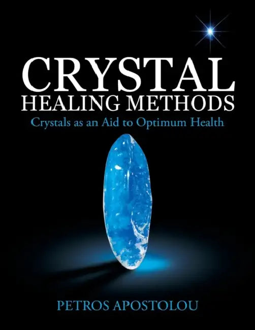 Crystal Healing Methods: Crystals as an Aid to Optimum Health by Petros Apostolou