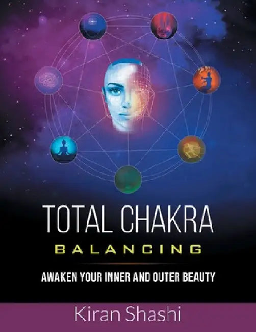 Total Chakra Balancing: Awaken Your Inner and Outer Beauty by Kiran Shashi