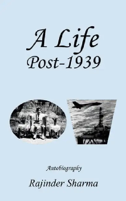 A Life Post-1939 Autobiography by Rajinder Sharma