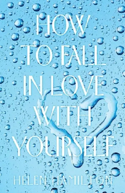 How to Fall in Love with Yourself by Helen Hamilton