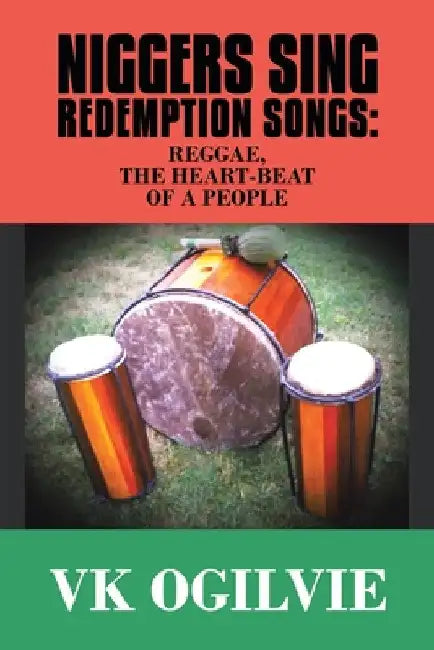 Niggers Sing Redemption Songs: Reggae, the Heart-Beat of a People by Vk Ogilvie