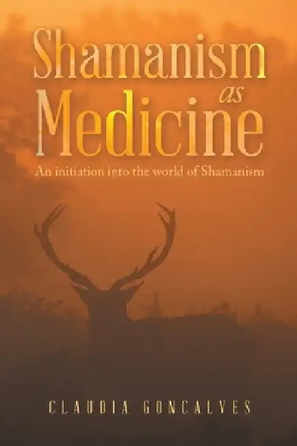Shamanism as Medicine: An Initiation into the World of Shamanism by Claudia Goncalves
