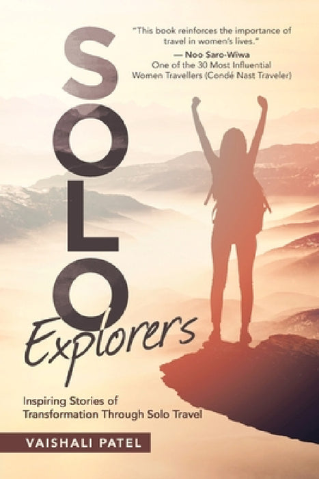 Solo Explorers: Inspiring Stories of Women's Courage and Transformation Through Solo Travel by Vaishali Patel