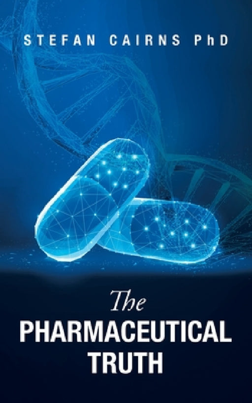 The Pharmaceutical Truth by Stefan Cairns