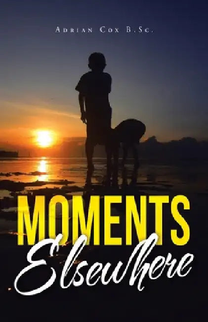 Moments Elsewhere by Adrian Cox B. Sc