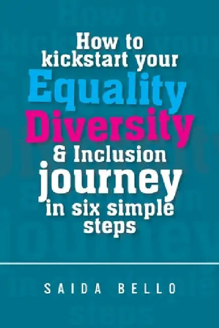 How to kickstart your Equality Diversity & Inclusion journey in six simple steps by Saida Bello