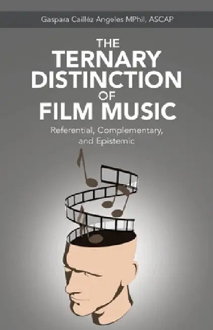 The Ternary Distinction of Film Music: Referential, Complementary, and Epistemic by Gaspara Cailléz Angeles Mphil Ascap