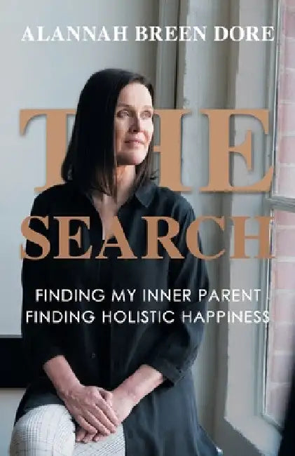 The Search: Finding My Inner Parent, Finding Holistic Happiness by Alannah Breen Dore