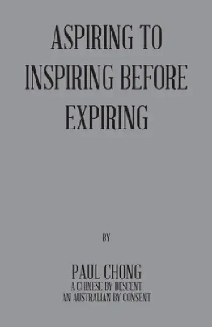 Aspiring to Inspiring Before Expiring by Paul Chong
