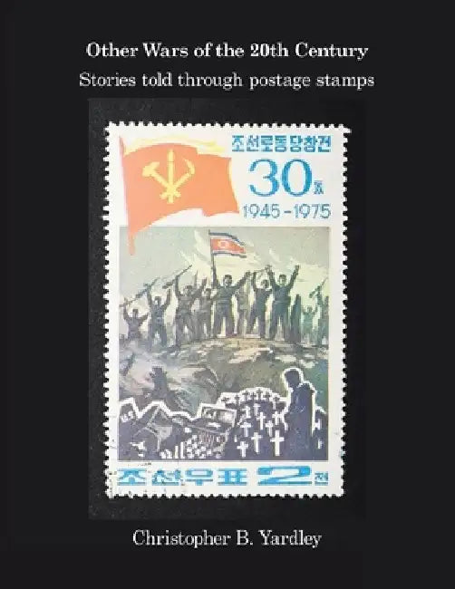 Other Wars of the 20Th Century: Stories Told Through Postage Stamps by Christopher B. Yardley