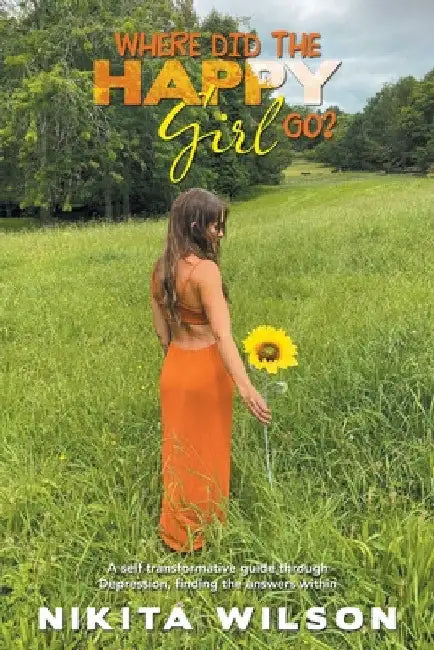Where Did the Happy Girl Go?: A Self Transformative Guide Through Depression, Finding the Answers Within by Nikita Wilson