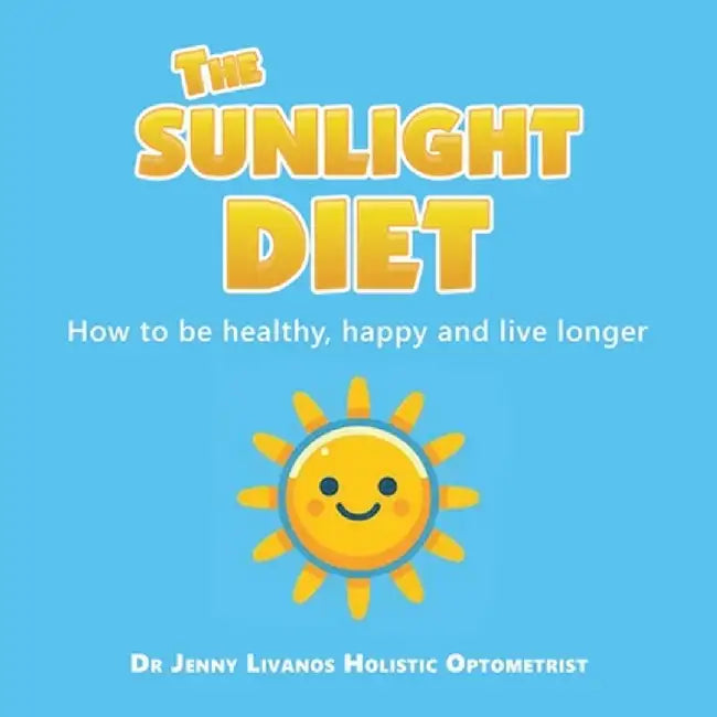 The Sunlight Diet: How to be healthy, happy and live longer by Jenny Livanos Holistic Optometrist