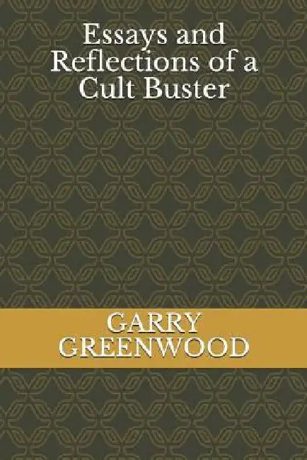 Essays And Reflections of a Cult Buster by Garry Anthony Greenwood