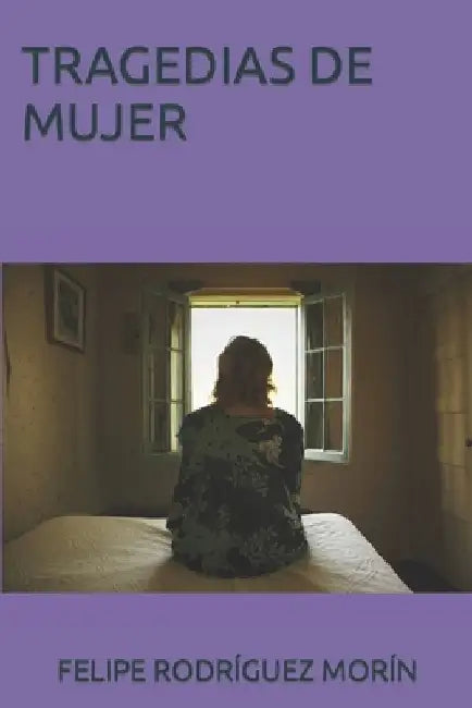 Tragedias de Mujer by Rodríguez Morín, Felipe