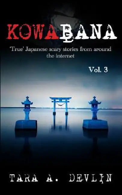 Kowabana: 'True' Japanese scary stories from around the internet: Volume Three by Tara a. Devlin