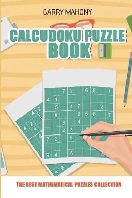 Calcudoku Puzzle Book: The Best Mathematical Puzzles Collection by Garry Mahony