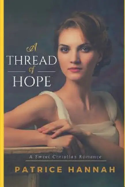 A Thread of Hope: A Sweet Christian Romance by Patrice Hannah