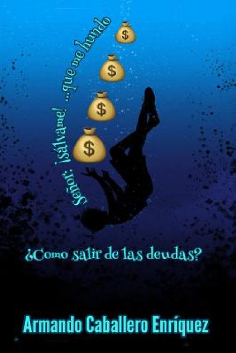 Señor, sálvame... que me hundo: Cómo salir de las deudas by Armando Caballero Enriquez
