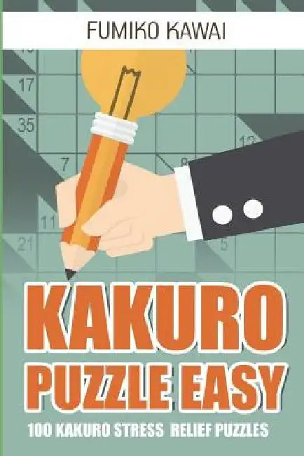 Kakuro Puzzle Easy: 100 Kakuro Stress Relief Puzzles by Fumiko Kawai