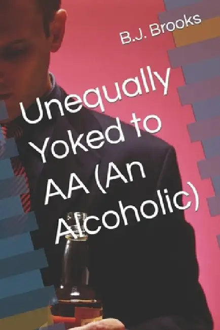 Unequally Yoked to AA (An Alcoholic) by Barbara Lampros