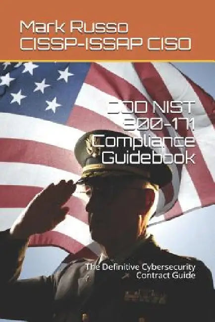 DOD NIST 800-171 Compliance Guidebook: The Definitive Cybersecurity Contract Guide by Mark a. Russo Cissp-Issap