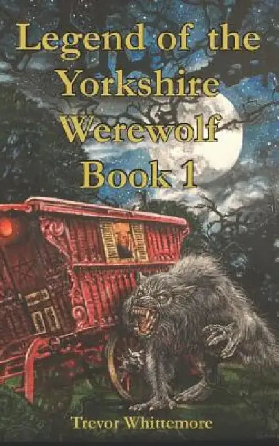 Legend of the Yorkshire Werewolf: Book I by Gary Ward