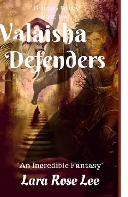 Valaisha Defenders: An Incredible Fantasy by Lara Rose Lee