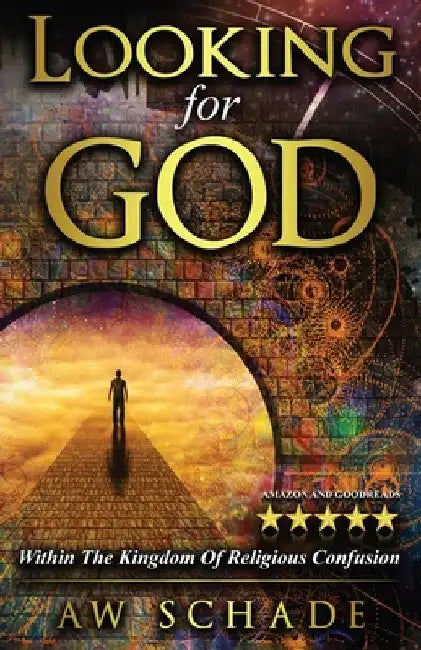 Looking for God: Within the Kingdom of Religious Confusion by Aw Schade
