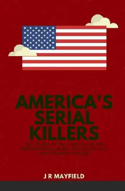 America's Serial Killers: The Stories of the Co-Ed Killer, the Green River Killer, Btk, the Son of Sam, and the Night Stalker by J. R. Mayfield
