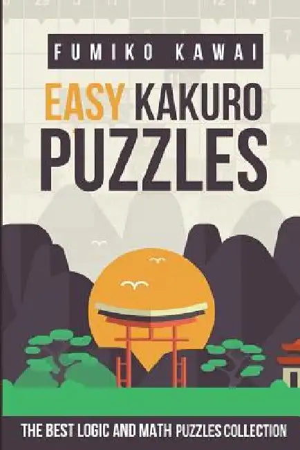 Easy Kakuro Puzzles: The Best Logic and Math Puzzles Collection by Fumiko Kawai