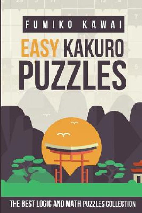 Easy Kakuro Puzzles: The Best Logic and Math Puzzles Collection by Fumiko Kawai
