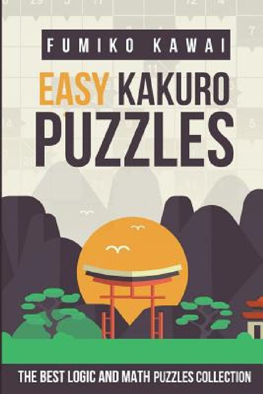 Easy Kakuro Puzzles: The Best Logic and Math Puzzles Collection by Fumiko Kawai