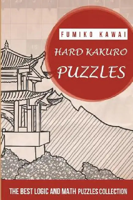 Hard Kakuro Puzzles: The Best Logic and Math Puzzles Collection by Fumiko Kawai