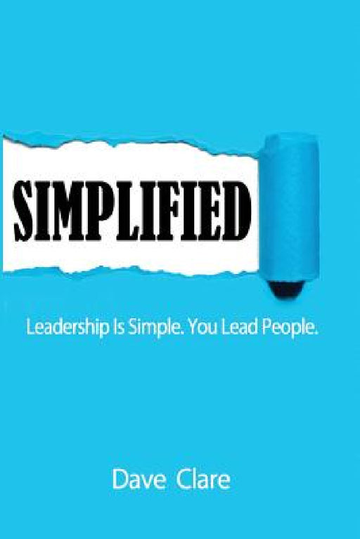 Simplified: Leadership Is Simple. You Lead People by Dave Clare