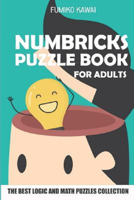 Numbricks Puzzle Book For Adults: The Best Logic and Math Puzzles Collection by Fumiko Kawai