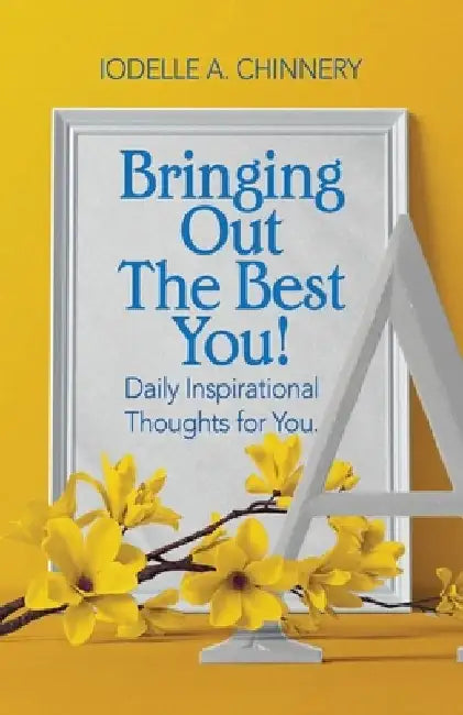 Bringing Out The Best You!: Daily Inspirational Thoughts For You. by Iodelle a. Chinnery