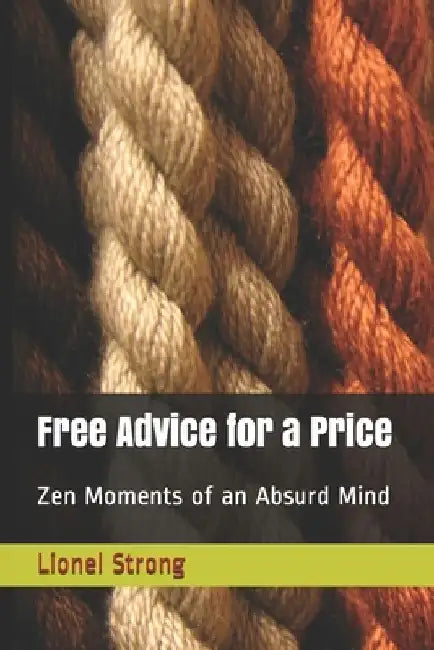 Free Advice for a Price: Zen Moments of an Absurd Mind by Lionel Edward Strong
