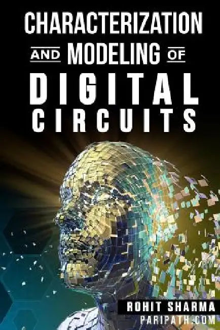 Characterization and Modeling of Digital Circuits: second edition by Rohit Sharma