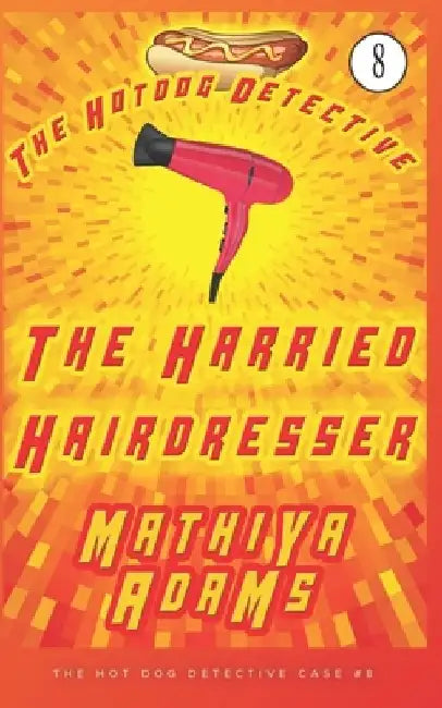 The Harried Hairdresser: The Hot Dog Detective (A Denver Detective Cozy Mystery) by Mathiya Adams