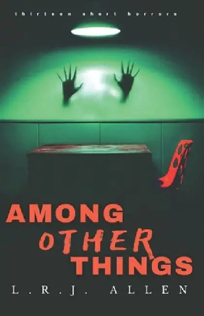 Among Other Things: A Collection of Horror Stories by L. R. J. Allen